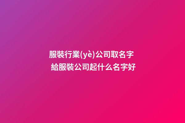 服裝行業(yè)公司取名字 給服裝公司起什么名字好-第1張-公司起名-玄機派